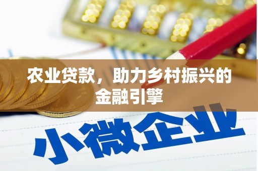 三都农业贷款，助力乡村振兴的金融引擎