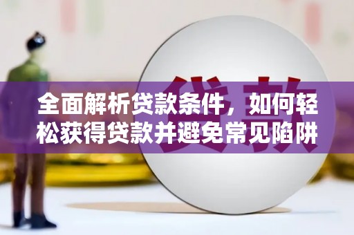 三都全面解析贷款条件，如何轻松获得贷款并避免常见陷阱