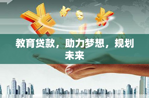 三都教育贷款，助力梦想，规划未来