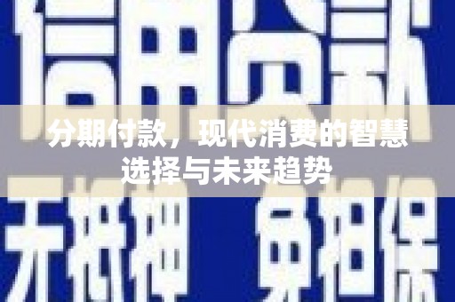 三都分期付款，现代消费的智慧选择与未来趋势