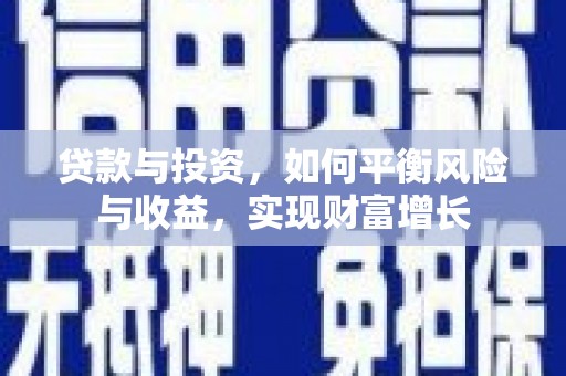 三都贷款与投资，如何平衡风险与收益，实现财富增长