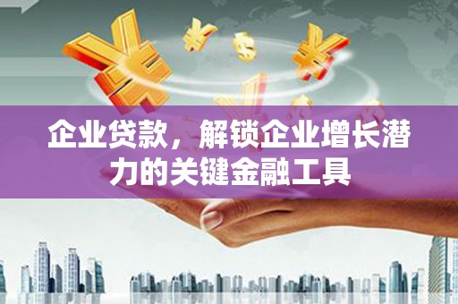 三都企业贷款，解锁企业增长潜力的关键金融工具
