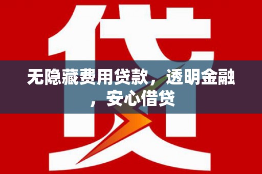 三都无隐藏费用贷款，透明金融，安心借贷