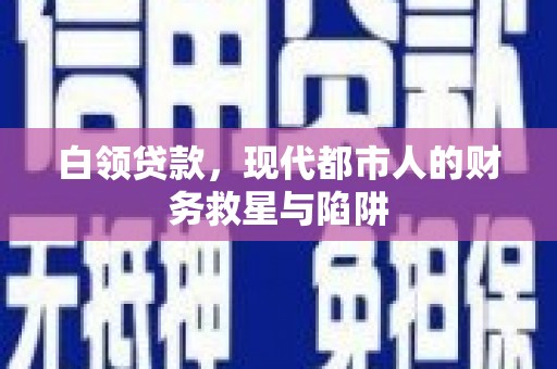三都白领贷款，现代都市人的财务救星与陷阱