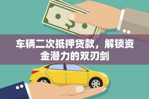 三都车辆二次抵押贷款，解锁资金潜力的双刃剑
