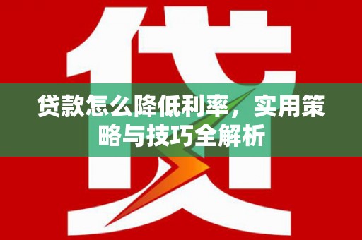三都贷款怎么降低利率，实用策略与技巧全解析