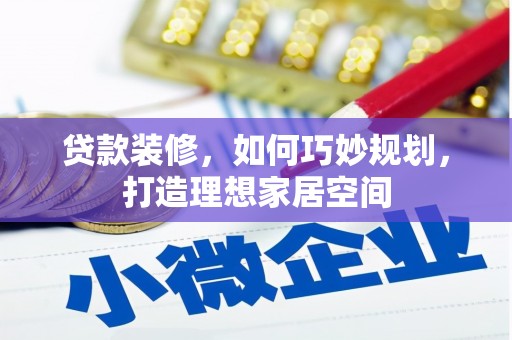 三都贷款装修，如何巧妙规划，打造理想家居空间