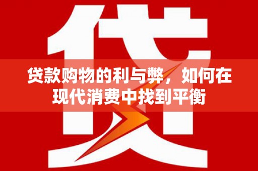 三都贷款购物的利与弊，如何在现代消费中找到平衡