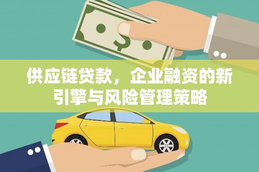 三都供应链贷款，企业融资的新引擎与风险管理策略