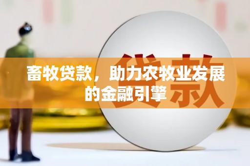 三都畜牧贷款，助力农牧业发展的金融引擎
