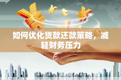 三都如何优化贷款还款策略，减轻财务压力
