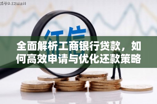三都全面解析工商银行贷款，如何高效申请与优化还款策略
