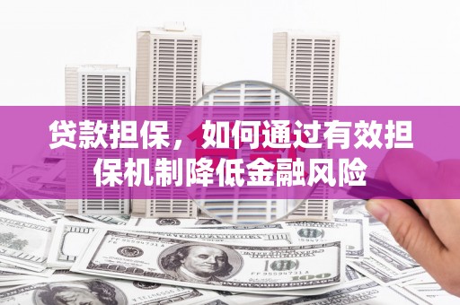 三都贷款担保，如何通过有效担保机制降低金融风险