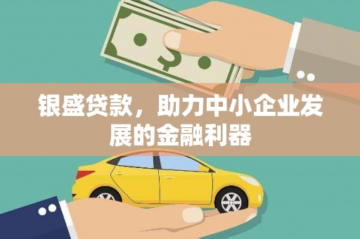 三都银盛贷款，助力中小企业发展的金融利器
