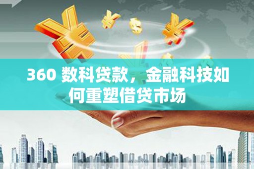 三都360 数科贷款，金融科技如何重塑借贷市场