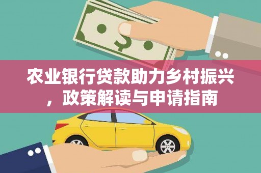 三都农业银行贷款助力乡村振兴，政策解读与申请指南
