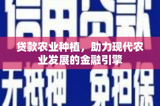 三都贷款农业种植，助力现代农业发展的金融引擎