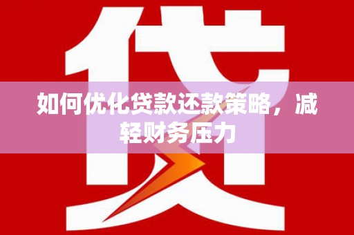 三都如何优化贷款还款策略，减轻财务压力