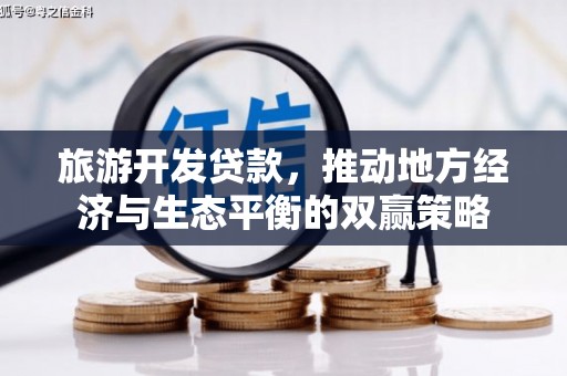 三都旅游开发贷款，推动地方经济与生态平衡的双赢策略