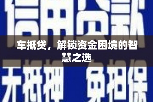 三都车抵贷，解锁资金困境的智慧之选