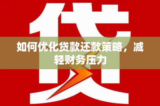 三都如何优化贷款还款策略，减轻财务压力