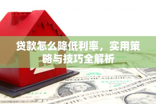 三都贷款怎么降低利率，实用策略与技巧全解析