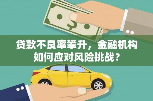 三都贷款不良率攀升，金融机构如何应对风险挑战？