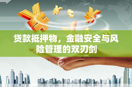 三都贷款抵押物，金融安全与风险管理的双刃剑