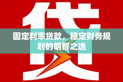 三都固定利率贷款，稳定财务规划的明智之选