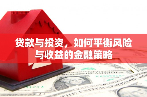 三都贷款与投资，如何平衡风险与收益的金融策略