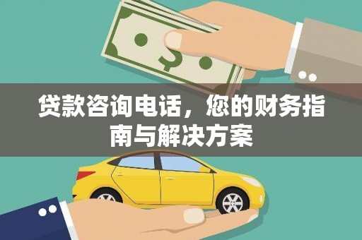 三都贷款咨询电话，您的财务指南与解决方案