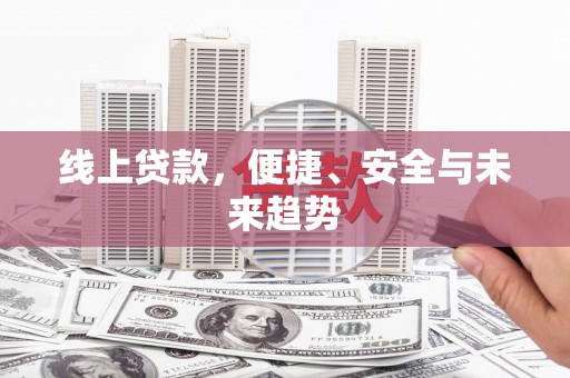 三都线上贷款，便捷、安全与未来趋势