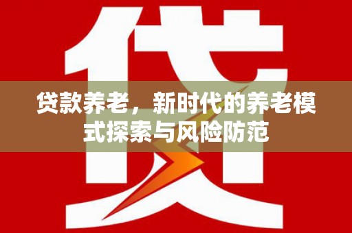 三都贷款养老，新时代的养老模式探索与风险防范