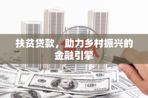 三都扶贫贷款，助力乡村振兴的金融引擎